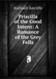 Priscilla of the Good Intent: A Romance of the Grey Fells, Halliwell Sutcliffe 
