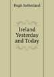 Ireland Yesterday and Today, Hugh Sutherland 