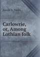 Carlowrie, or, Among Lothian folk, Annie S. Swan 