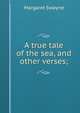 A true tale of the sea, and other verses;, Margaret Swayne 
