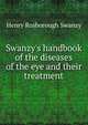 Swanzy's handbook of the diseases of the eye and their treatment, Henry Rosborough Swanzy 