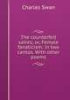 The counterfeit saints; or, Female fanaticism: in two cantos. With other poems, Charles Swan 