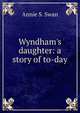 Wyndham's daughter: a story of to-day, Annie S. Swan 