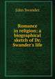 Romance in religion; a biographical sketch of Dr. Swander's life, John Swander 