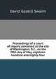 Proceedings of a court of inquiry convened at the city of Washington, D.C., on the fifth day of May, eighteen hundred and eighty-four, David Gaskill Swaim 