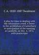 A plea for time in dealing with the Athanasian creed. A letter to the archbishop of Canterbury in anticipation of the meeting at Lambeth, on Dec. 4, 1872, with postscripts, C A. 1820-1887 Swainson 
