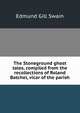 The Stoneground ghost tales, compiled from the recollections of Roland Batchel, vicar of the parish, Edmund Gill Swain 
