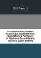 Flora Indiae Occidentalis Aucta Atque Illustrata: Sive, Descriptiones Plantarum in Prodromo Recensitarum, Volume 1 (Latin Edition), Olof Swartz 