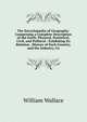 The Encyclop?dia of Geography: Comprising a Complete Description of the Earth, Physical, Statistical, Civil, and Political : Exhibiting Its Relation . History of Each Country, and the Industry, Co, William Wallace 