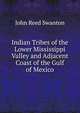 Indian Tribes of the Lower Mississippi Valley and Adjacent Coast of the Gulf of Mexico, John Reed Swanton 