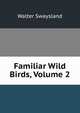 Familiar Wild Birds, Volume 2, Walter Swaysland 