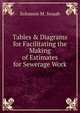 Tables & Diagrams for Facilitating the Making of Estimates for Sewerage Work, Solomon M. Swaab 