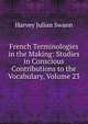 French Terminologies in the Making: Studies in Conscious Contributions to the Vocabulary, Volume 23, Harvey Julian Swann 
