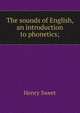 The sounds of English, an introduction to phonetics;, Sweet, Henry 