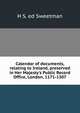 Calendar of documents, relating to Ireland, preserved in Her Majesty's Public Record Office, London, 1171-1307, H S. ed Sweetman 