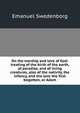 On the worship and love of God: treating of the birth of the earth, of paradise, and of living creatures, also of the nativity, the infancy, and the love the first begotten, or Adam, Swedenborg, Emanuel, 1688-1772 