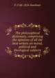 The philosophical dictionary, comprising the opinions of all the best writers on moral, political and theological subjects, F 1748-1824 Swediaur 