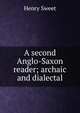 A second Anglo-Saxon reader; archaic and dialectal, Sweet, Henry 