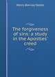 The forgiveness of sins: a study in the Apostles' creed, Henry Barclay Swete 