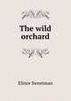 The wild orchard, Elinor Sweetman 