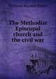 The Methodist Episcopal church and the civil war, William Warren Sweet 
