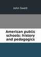 American public schools: history and pedagogics, John Swett 