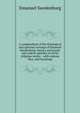 A compendium of the theological and spiritual writings of Emanuel Swedenborg; being a systematic and orderly epitome of all his religious works; . with copious illus. and teachings., Swedenborg, Emanuel, 1688-1772 