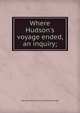 Where Hudson's voyage ended, an inquiry;, Harry Montford. [from old catalog Sweet 