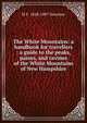 The White Mountains: a handbook for travellers : a guide to the peaks, passes, and ravines of the White Mountains of New Hampshire, Sweetser, M. F. 