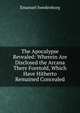 The Apocalypse Revealed: Wherein Are Disclosed the Arcana There Foretold, Which Have Hitherto Remained Concealed, Swedenborg, Emanuel, 1688-1772 