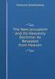The New Jerusalem and Its Heavenly Doctrine: As Revealed from Heaven, Swedenborg, Emanuel, 1688-1772 