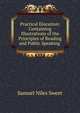Practical Elocution: Containing Illustrations of the Principles of Reading and Public Speaking ., Samuel Niles Sweet 