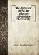 The Apostles' Creed: Its Relation to Primitive Christianity, Henry Barclay Swete 