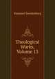 Theological Works, Volume 13, Swedenborg, Emanuel, 1688-1772 