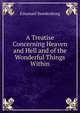 A Treatise Concerning Heaven and Hell and of the Wonderful Things Within, Swedenborg, Emanuel, 1688-1772 