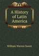 A History of Latin America, William Warren Sweet 