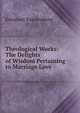 Theological Works: The Delights of Wisdom Pertaining to Marriage Love, Swedenborg, Emanuel, 1688-1772 