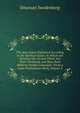 The Apocalypse Explained According to the Spiritual Sense: In Which Are Revealed the Arcana Which Are There Predicted, and Have Been Hitherto Deeply Concealed : From a Latin Posthumous Work, Volume 3, Swedenborg, Emanuel, 1688-1772 