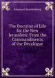 The Doctrine of Life for the New Jerusalem: From the Commandments of the Decalogue, Swedenborg, Emanuel, 1688-1772 