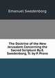 The Doctrine of the New Jerusalem Concerning the Sacred Scripture By E. Swedenborg, Tr. by P. Provo., Swedenborg, Emanuel, 1688-1772 