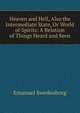 Heaven and Hell, Also the Intermediate State, Or World of Spirits: A Relation of Things Heard and Seen, Swedenborg, Emanuel, 1688-1772 