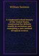 A condensed school history of the United States, constructed for definite results in recitation and containing a new method of topical reviews, Swinton, William 