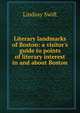 Literary landmarks of Boston: a visitor's guide to points of literary interest in and about Boston, Lindsay Swift 