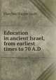 Education in ancient Israel, from earliest times to 70 A.D., Fletcher Harper Swift 