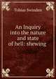 An Inquiry into the nature and state of hell: shewing ., Tobias Swinden 