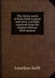 The choice works of Dean Swift in prose and verse. Carefully reprinted from the original editions. With memoir, Swift, Jonathan, 1667-1745 