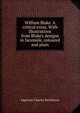 William Blake. A critical essay. With illustrations from Blake's designs in facsimile, coloured and plain, Algernon Charles Swinburne 