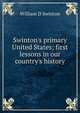 Swinton's primary United States; first lessons in our country's history, William D Swinton 