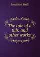 The tale of a tub: and other works, Swift, Jonathan, 1667-1745 