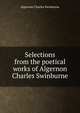 Selections from the poetical works of Algernon Charles Swinburne, Algernon Charles Swinburne 